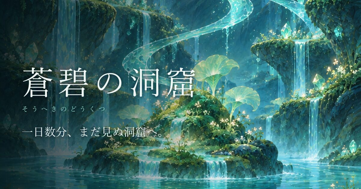 蒼碧の洞窟 — 一日数分、まだ見ぬ洞窟へ。